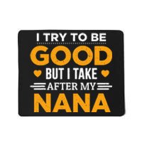 I Try To Be Good But I Take After My Nana Family Gift Mousepad