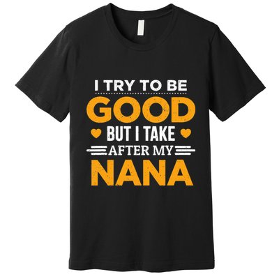 I Try To Be Good But I Take After My Nana Family Gift Premium T-Shirt