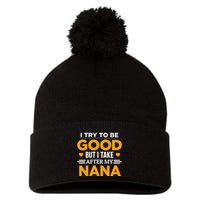 I Try To Be Good But I Take After My Nana Family Gift Pom Pom 12in Knit Beanie