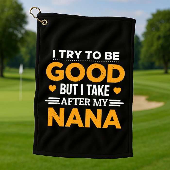 I Try To Be Good But I Take After My Nana Family Gift Golf Towel