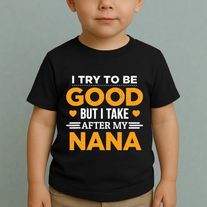 I Try To Be Good But I Take After My Nana Family Gift Toddler T-Shirt