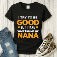 I Try To Be Good But I Take After My Nana Family Gift Womens T-Shirt