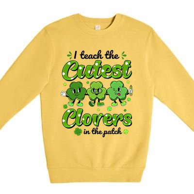 I Teach The Cutest Clovers In The Patch St Patricks Day Gift Premium Crewneck Sweatshirt