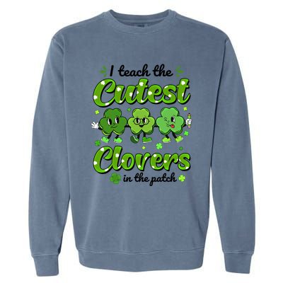 I Teach The Cutest Clovers In The Patch St Patricks Day Gift Garment-Dyed Sweatshirt