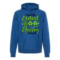 I Teach The Cutest Clovers In The Patch St Patricks Day Gift Premium Hoodie