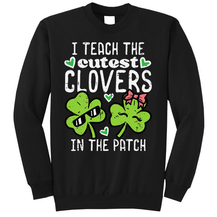 I Teach The Cutest Clovers In Patch St Patricks Day Teacher Sweatshirt