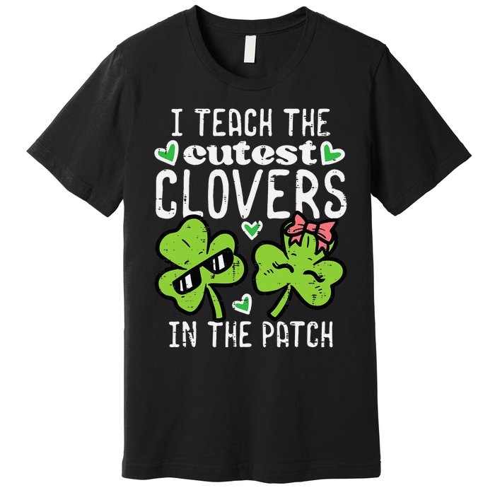 I Teach The Cutest Clovers In Patch St Patricks Day Teacher Premium T-Shirt