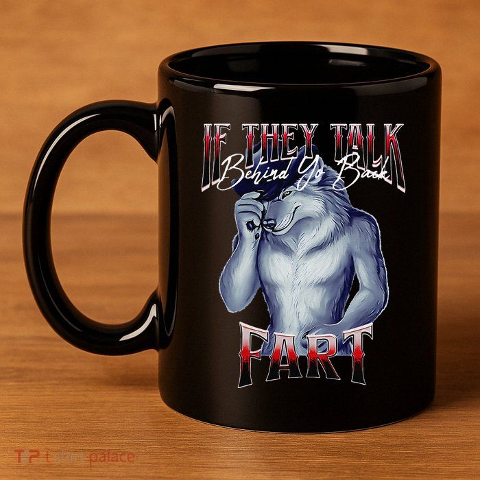 If They Talk Behind Yo Back Fart Funny Wolf Sayings 11oz C Handle Ceramic Mug