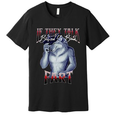 If They Talk Behind Yo Back Fart Funny Wolf Sayings Premium T-Shirt