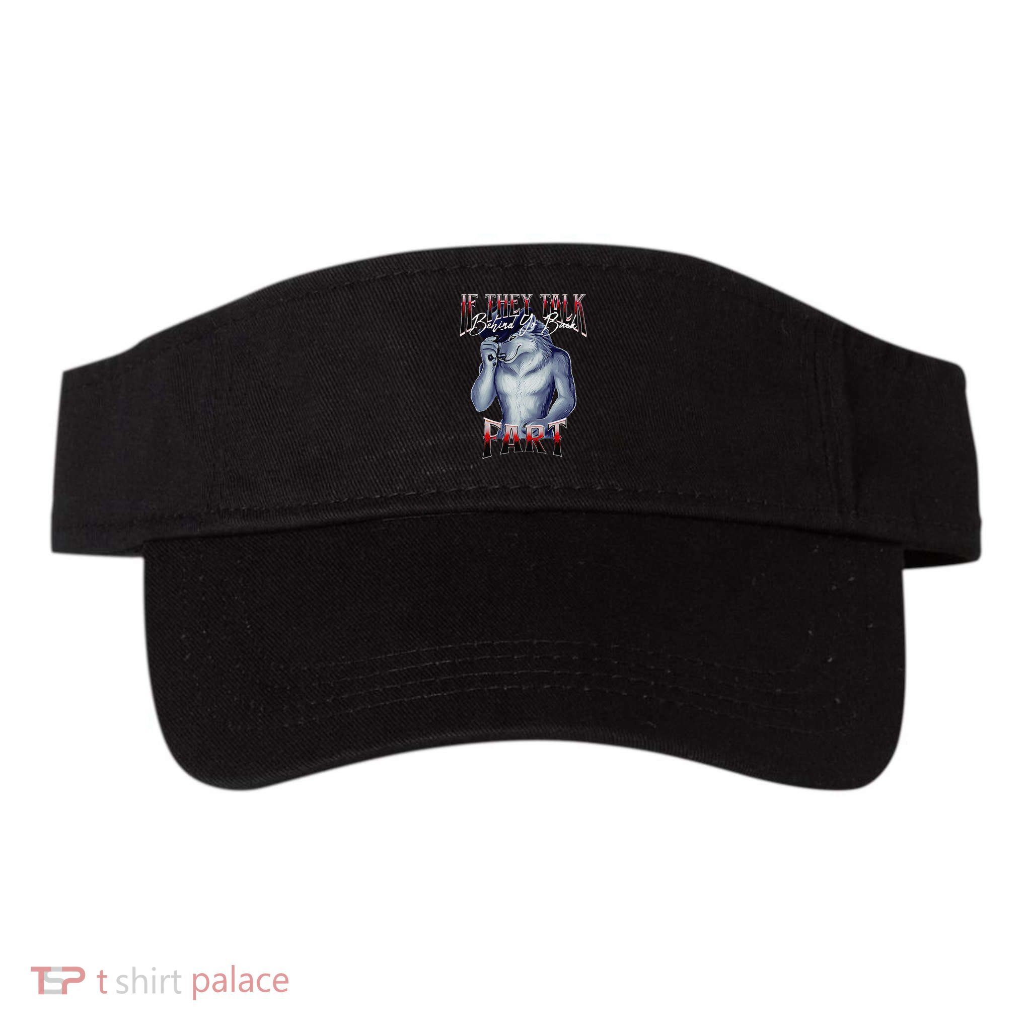 If They Talk Behind Yo Back Fart Funny Wolf Sayings Visor