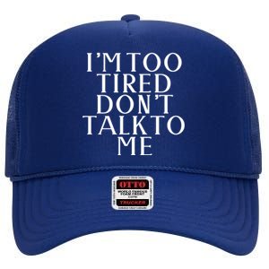 Im Too Tired Dont Talk To Me Humor Gift High Crown Mesh Back Trucker Hat