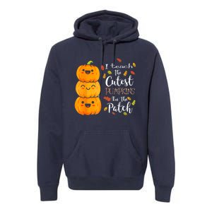 I Teach The Cutest Pumpkins In The Patch Teacher Halloween Premium Hoodie