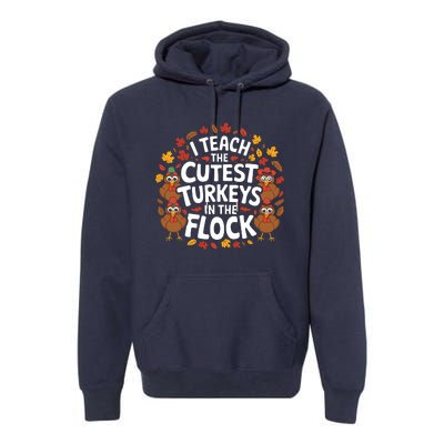 I Teach The Cutest Turkeys Thanksgiving Fall Teacher Wo Premium Hoodie