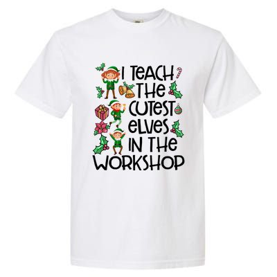 I Teach The Cutest In The Workshop Cute Gift Teacher Christmas Gift Garment-Dyed Heavyweight T-Shirt