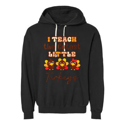 I Teach The Cutest Little Turkeys Teacher Thanksgiving Garment-Dyed Fleece Hoodie