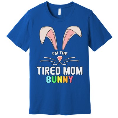 I'm The Tired Mom Bunny Matching Family Easter Party Cool Gift Premium T-Shirt