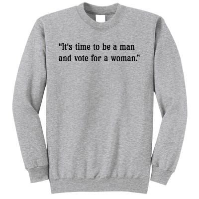 ItS Time To Be A Man And Vote For A Woman Tall Sweatshirt