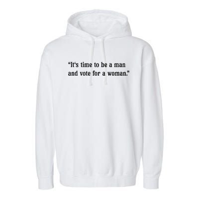 ItS Time To Be A Man And Vote For A Woman Garment-Dyed Fleece Hoodie