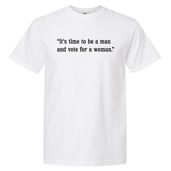 ItS Time To Be A Man And Vote For A Woman Garment-Dyed Heavyweight T-Shirt