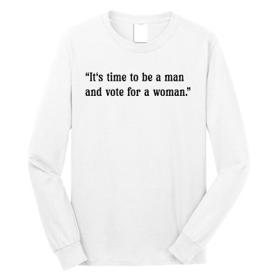 ItS Time To Be A Man And Vote For A Woman Long Sleeve Shirt