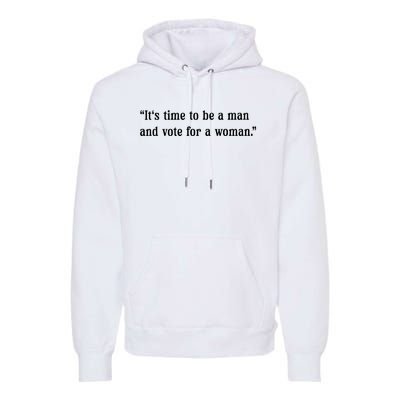 ItS Time To Be A Man And Vote For A Woman Premium Hoodie