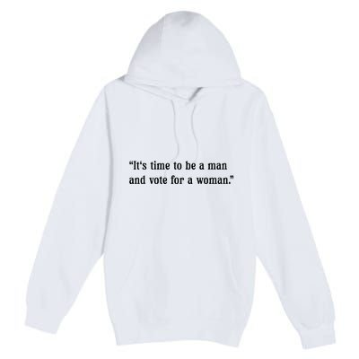 ItS Time To Be A Man And Vote For A Woman Premium Pullover Hoodie