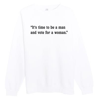 ItS Time To Be A Man And Vote For A Woman Premium Crewneck Sweatshirt