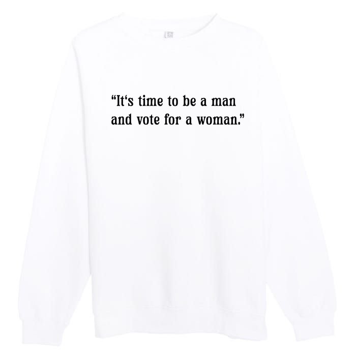 ItS Time To Be A Man And Vote For A Woman Premium Crewneck Sweatshirt