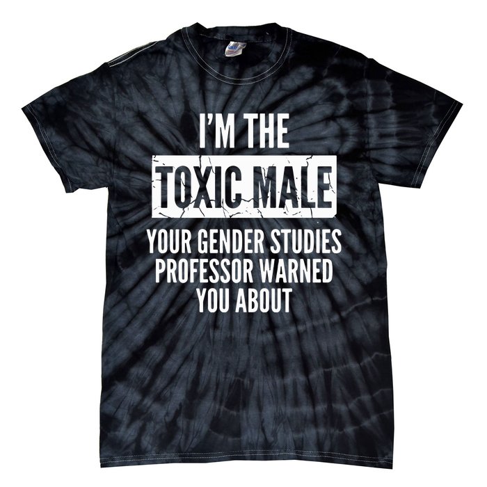 I’m The Toxic Male Your Gender Studies Professor Warned You About Tie-Dye T-Shirt