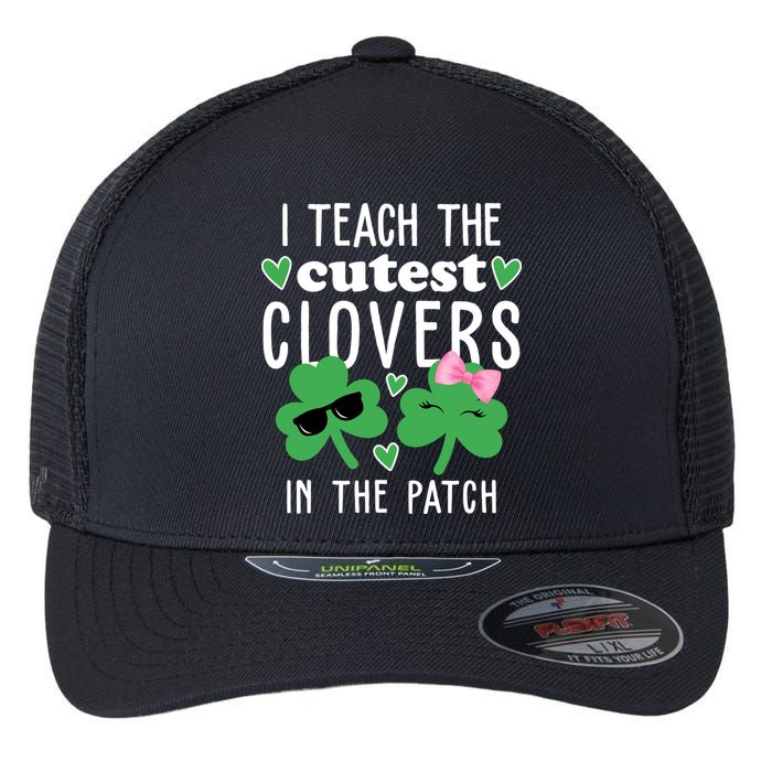 I Teach The Cutest Clovers In The Patch St Patrick's Day Teacher Flexfit Unipanel Trucker Cap