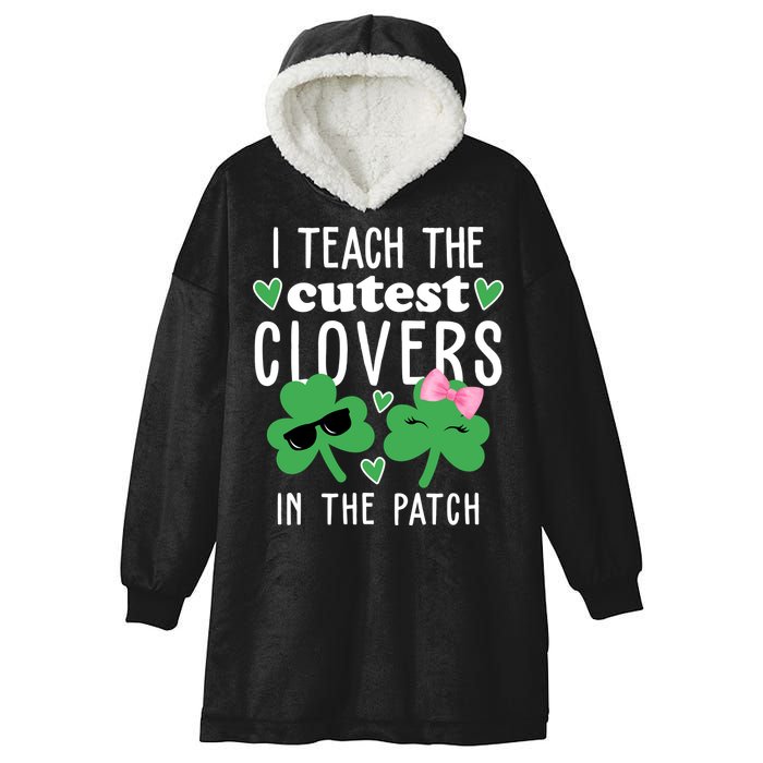 I Teach The Cutest Clovers In The Patch St Patrick's Day Teacher Hooded Wearable Blanket