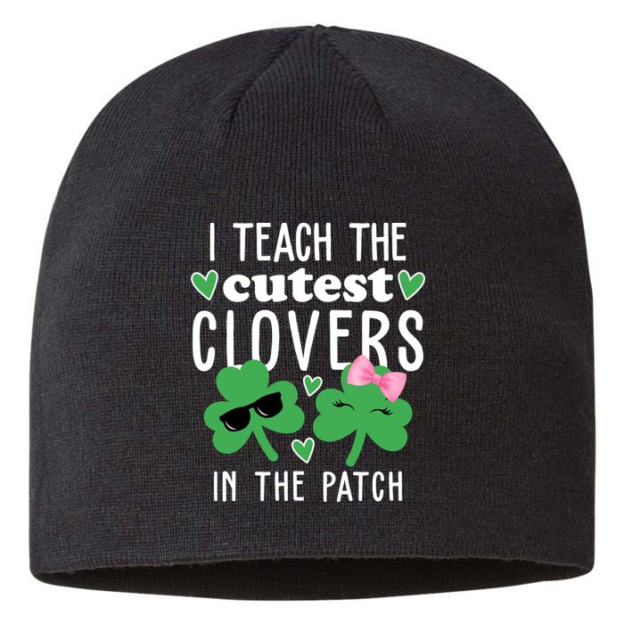 I Teach The Cutest Clovers In The Patch St Patrick's Day Teacher Sustainable Beanie