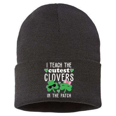 I Teach The Cutest Clovers In The Patch St Patrick's Day Teacher Sustainable Knit Beanie