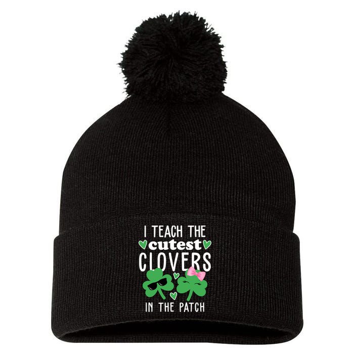 I Teach The Cutest Clovers In The Patch St Patrick's Day Teacher Pom Pom 12in Knit Beanie