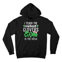 I Teach The Cutest Clovers In The Patch St Patrick's Day Teacher Tall Hoodie