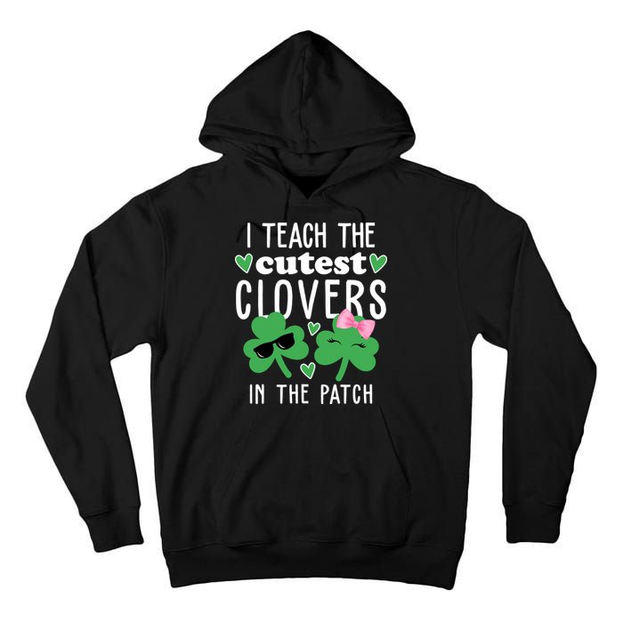 I Teach The Cutest Clovers In The Patch St Patrick's Day Teacher Tall Hoodie