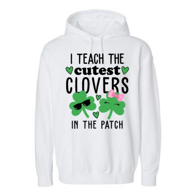 I Teach The Cutest Clovers In The Patch St Patrick's Day Teacher Garment-Dyed Fleece Hoodie