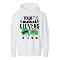 I Teach The Cutest Clovers In The Patch St Patrick's Day Teacher Garment-Dyed Fleece Hoodie