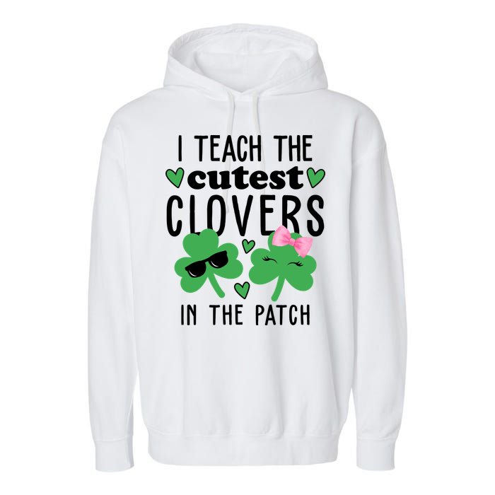 I Teach The Cutest Clovers In The Patch St Patrick's Day Teacher Garment-Dyed Fleece Hoodie