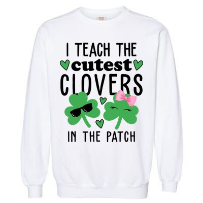 I Teach The Cutest Clovers In The Patch St Patrick's Day Teacher Garment-Dyed Sweatshirt