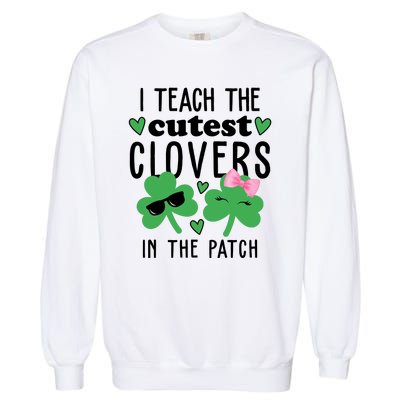 I Teach The Cutest Clovers In The Patch St Patrick's Day Teacher Garment-Dyed Sweatshirt