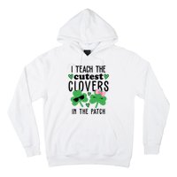 I Teach The Cutest Clovers In The Patch St Patrick's Day Teacher Hoodie