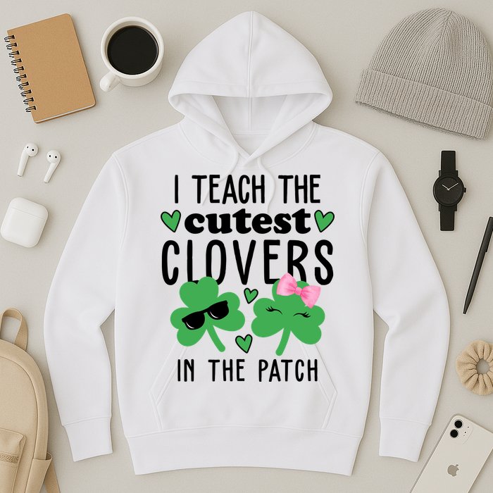 I Teach The Cutest Clovers In The Patch St Patrick's Day Teacher Hoodie