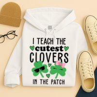 I Teach The Cutest Clovers In The Patch St Patrick's Day Teacher Hoodie
