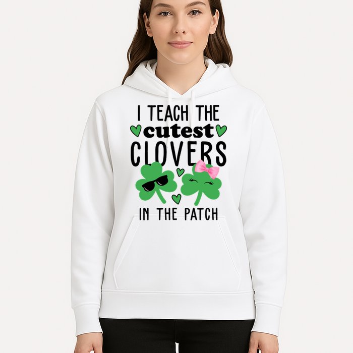 I Teach The Cutest Clovers In The Patch St Patrick's Day Teacher Hoodie
