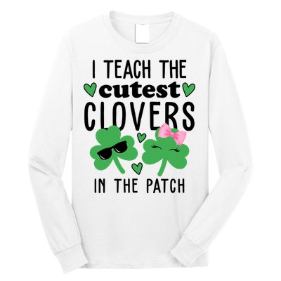 I Teach The Cutest Clovers In The Patch St Patrick's Day Teacher Long Sleeve Shirt