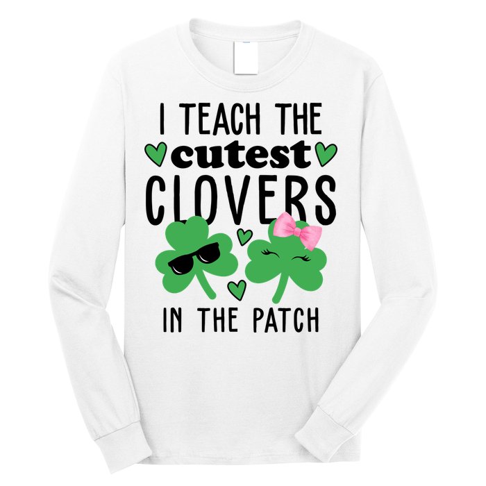 I Teach The Cutest Clovers In The Patch St Patrick's Day Teacher Long Sleeve Shirt