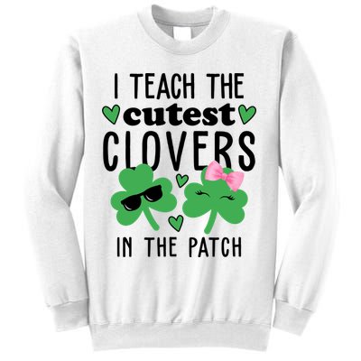 I Teach The Cutest Clovers In The Patch St Patrick's Day Teacher Sweatshirt