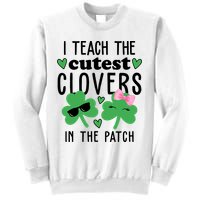 I Teach The Cutest Clovers In The Patch St Patrick's Day Teacher Sweatshirt