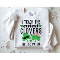 I Teach The Cutest Clovers In The Patch St Patrick's Day Teacher Sweatshirt
